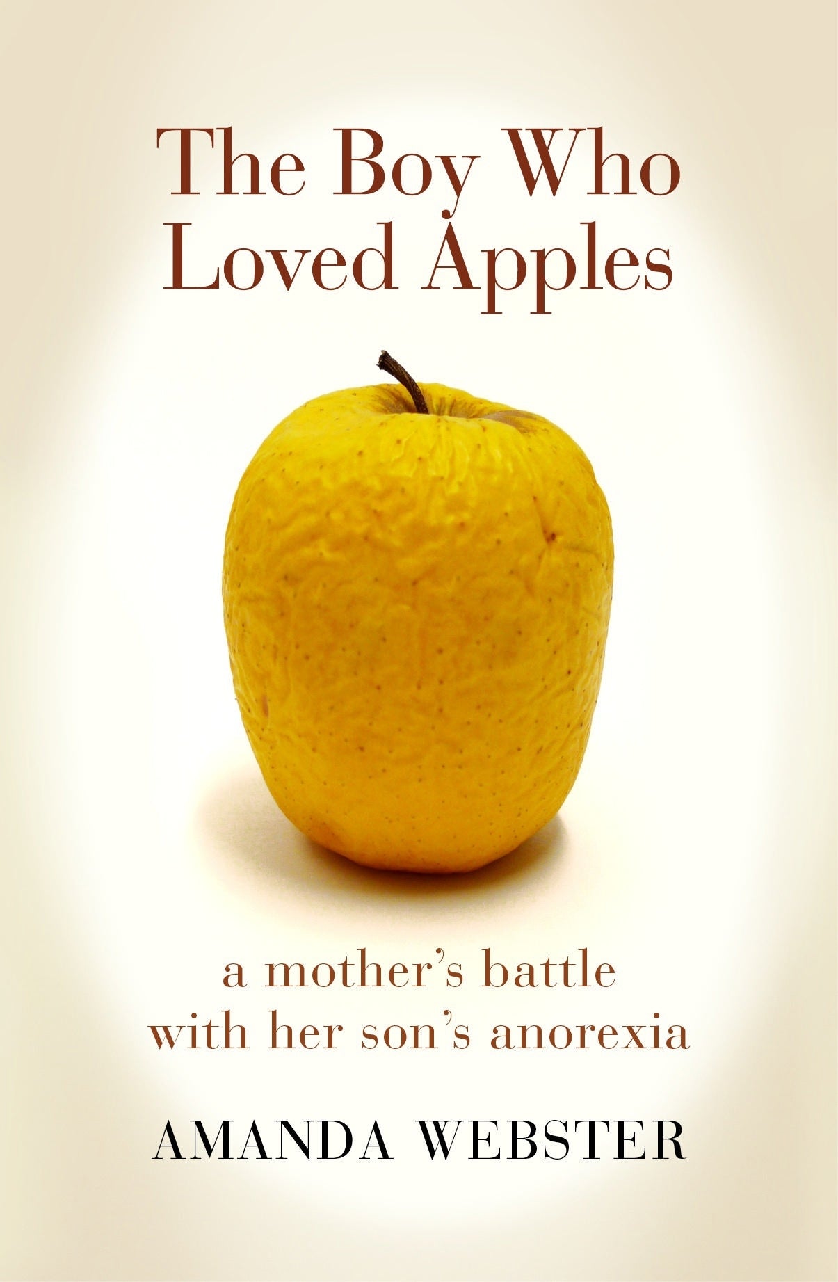The Boy Who Loved Apples: A Mother's Battle With Her Son's Anorexia