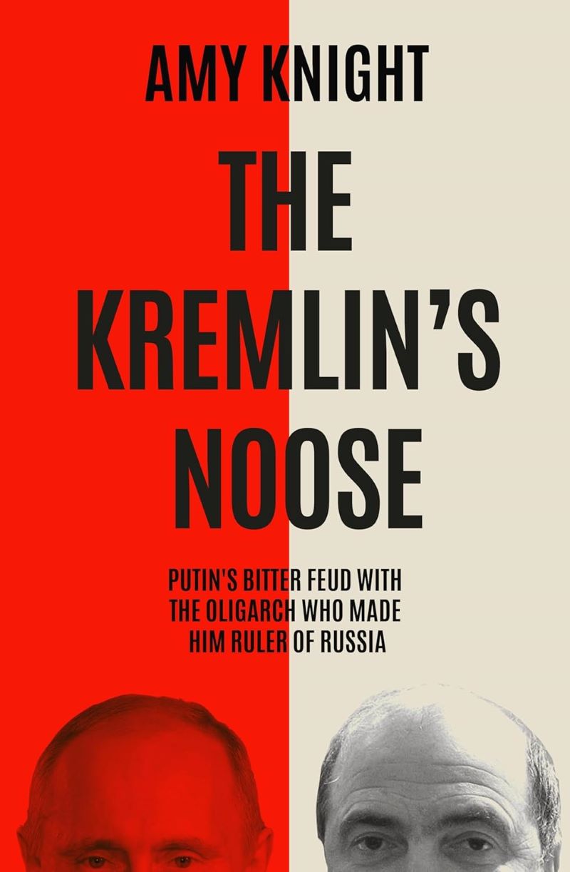 Kremlin's Noose: Vladimir Putin's Bitter Feud with the Oligarch Who Made Him