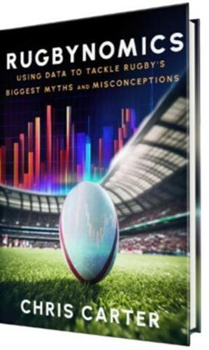Rugbynomics using data to tackle rugbys biggest myths - by Chris Carter