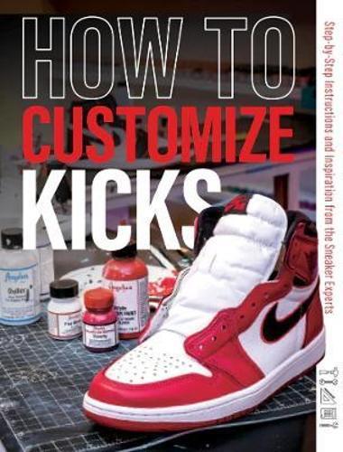How To Customize Kicks - Practical Guide - by Customize Kicks Magazine Paperback