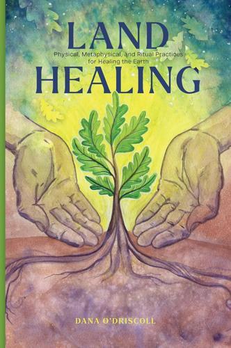 Land Healing - by Dana O'Driscoll - Hardcover