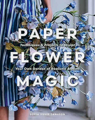 Paper Flower Magic - Gardening Book - by Sofia Vusir Jansson - Hardcover