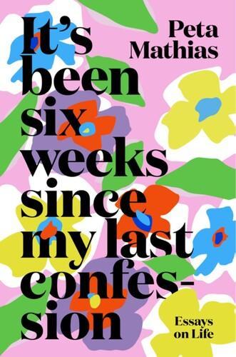 Its Been Six Weeks Since My Last Confession - by Peta Mathias - Paperback