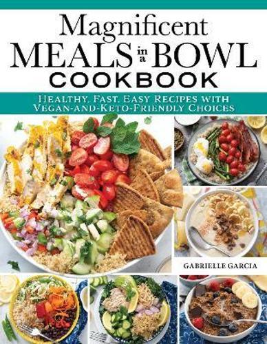 Magnificent Meals In A Bowl Cookbook - by Gabrielle Garcia - Paperback