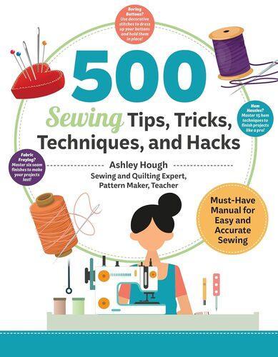 500 Sewing Tips Tricks Techniques and Hacks - Craft Book - by Ashley Hough