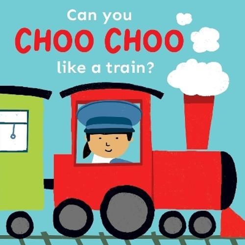 Can You Choo Choo Like A Train - by Cocoretto - Hardcover