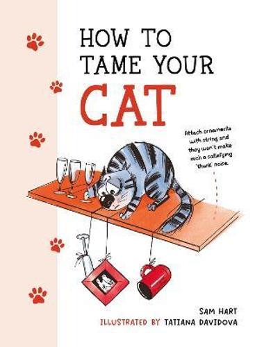 How to Tame Your Cat - Practical Guide - by Sam Hart - Hardcover