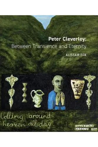Peter Cleverley Between Transience and Eternity - by Alistair Fox - Hardcover