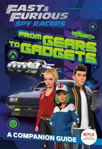 Illustrated paperback guide exploring gears and gadgets from Fast & Furious: Spy Racers, featuring character profiles and mission insights.