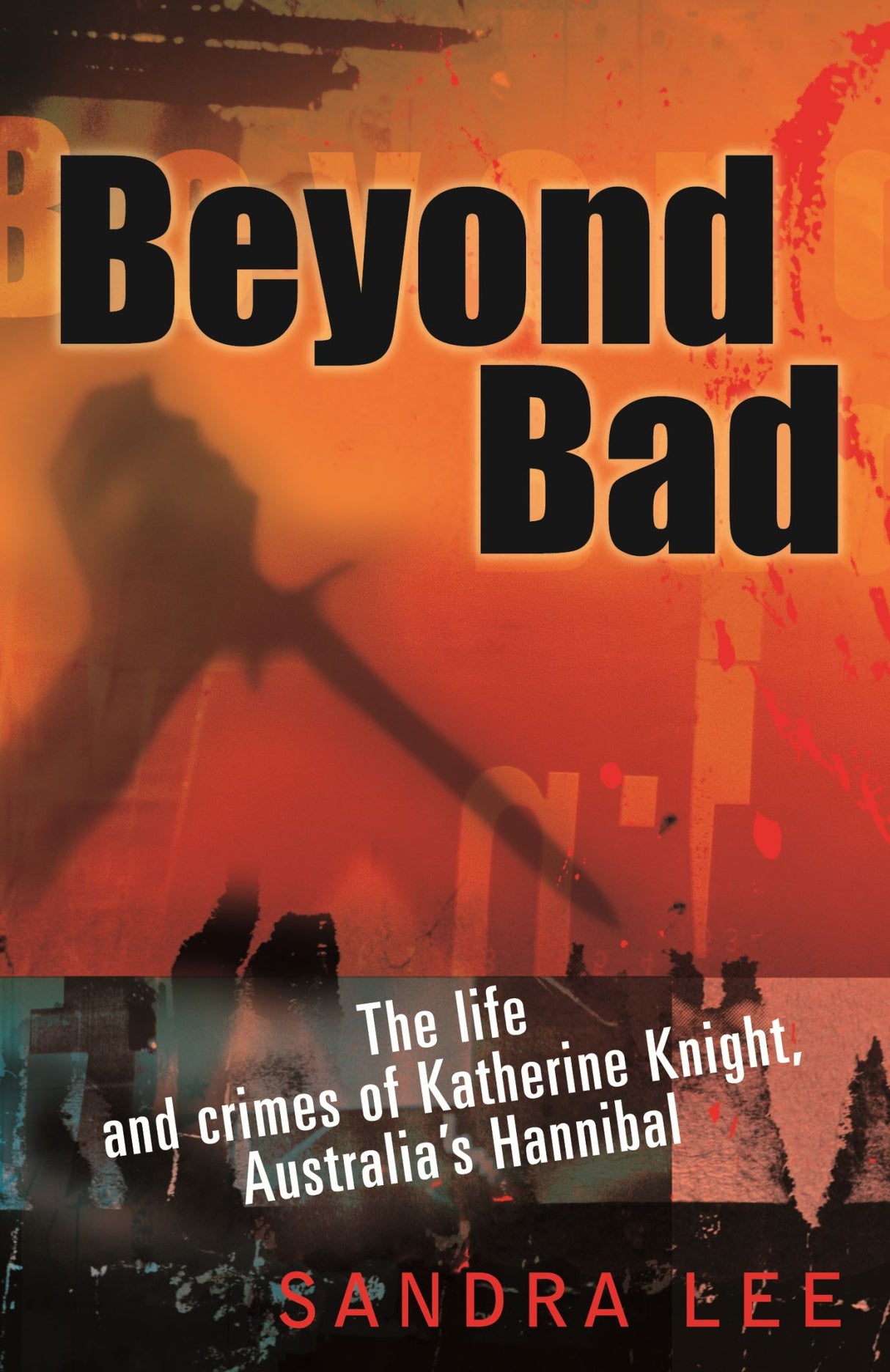 Cover of BEYOND BAD, a true crime book about Katherine Knight's gruesome murder of her partner, published by RANDOM HOUSE AUSTRALIA.