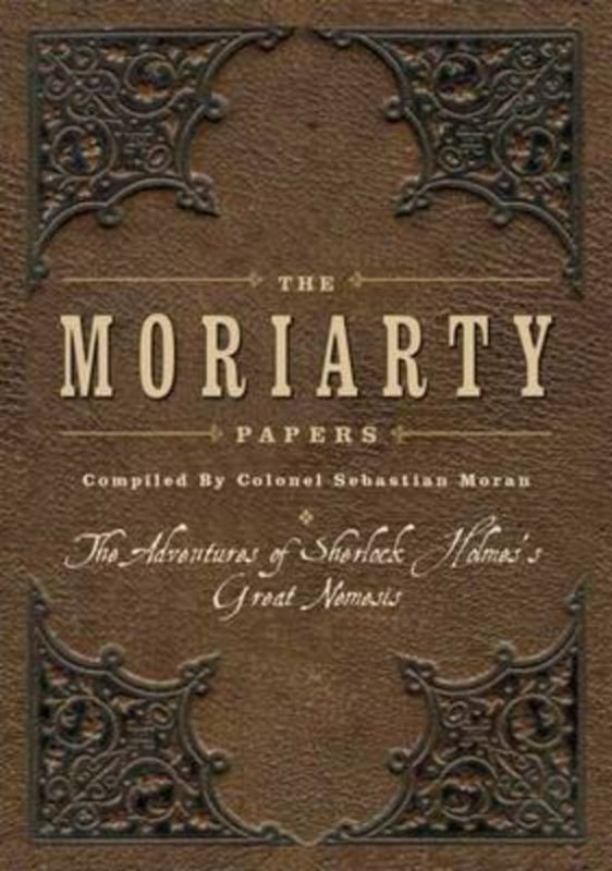 Hardback edition of 'The Moriarty Papers' revealing the enigmatic character of Sherlock Holmes's greatest foe, Professor Moriarty.