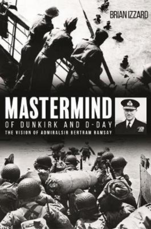 Biography of Admiral Sir Bertram Ramsay, the key strategist of Dunkirk and D-Day, by author Brian Izzard.
