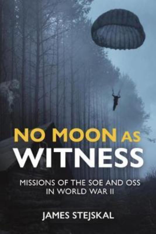 Hardback book "No Moon as Witness" by James Stejskal on WWII espionage, featuring SOE and OSS agents' daring covert missions.