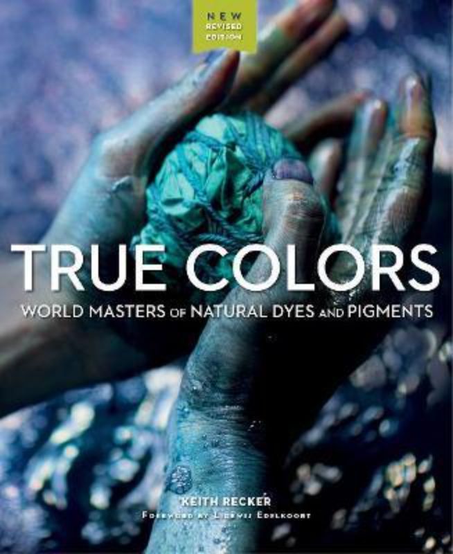 Cover of "True Colors - Natural Dyes and Pigments," showcasing vibrant natural pigments and artisan traditions in a sustainable craft context.