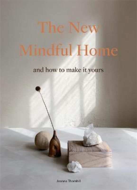 Inspiring interior design guide by Joanna Thornhill for creating a serene, mindful living environment with beautiful photography.