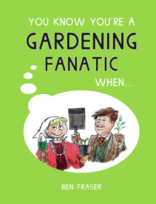 Whimsical gardening book "You Know You're A Gardening Fanatic When" by Ben Fraser, filled with humorous horticultural insights.