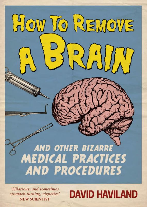 Cover of 'How To Remove A Brain' by David Haviland, an intriguing book on bizarre medical curiosities and oddities.