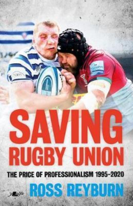 Cover of 'Saving Rugby Union: The Price of Professionalism 1995-2020' by Ross Reyburn, exploring rugby's evolution and challenges.