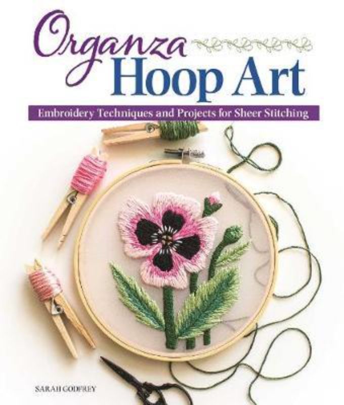 "Cover of Organza Hoop Art, showcasing sheer fabric embroidery techniques and botanical patterns by Sarah Godfrey."