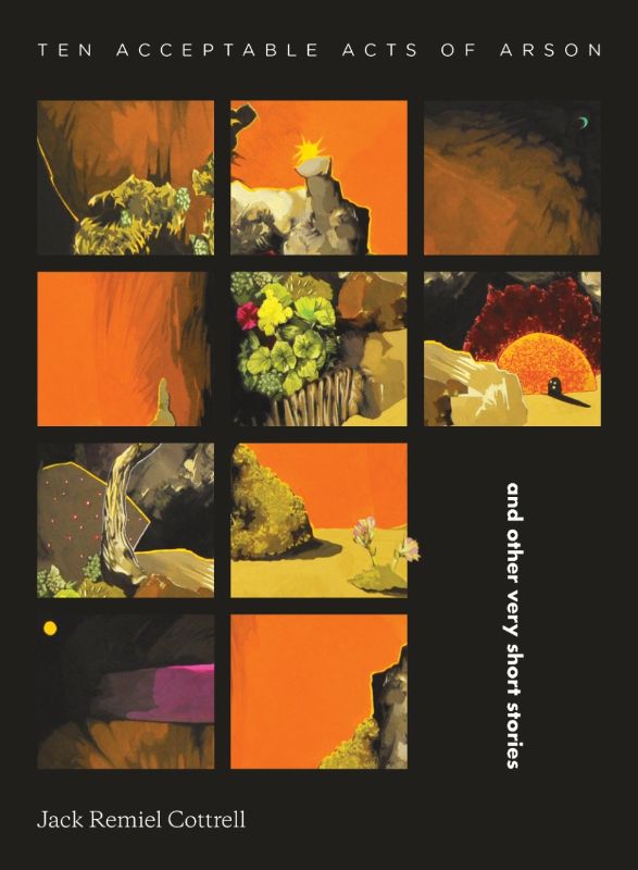 Cover of "Ten Acceptable Acts of Arson," a flash fiction collection by Jack Remiel Cottrell, blending fantasy, horror, and humor.