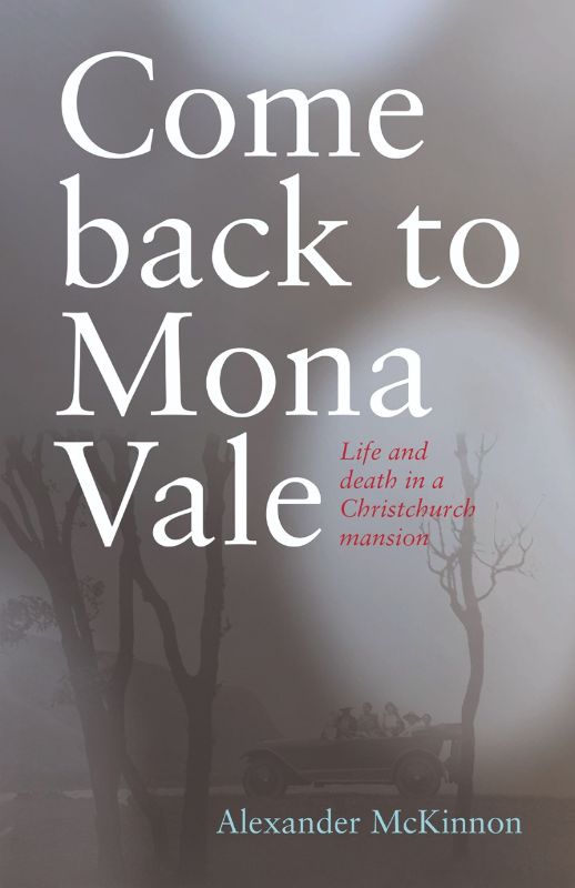 Cover of "Come Back to Mona Vale" by Alexander McKinnon, a memoir exploring familial secrets and societal contrasts in early 20th-century Christchurch.