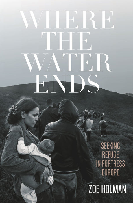 Cover of "Where the Water Ends" by Zoe Holman, exploring forced migration and refugee struggles in Europe.