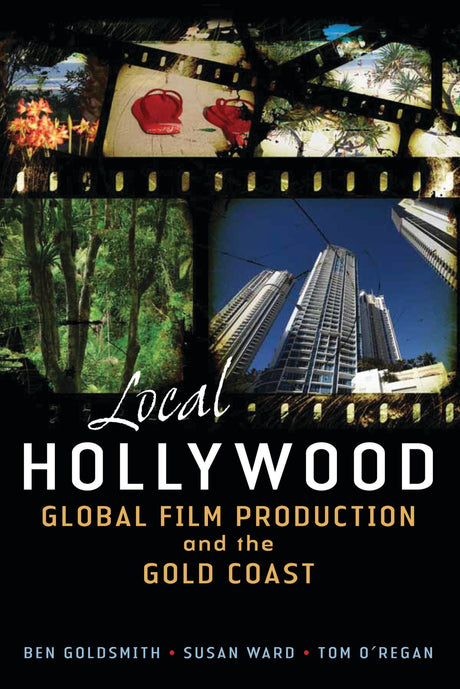 Book cover of "Local Hollywood: Global Film Production and the Gold Coast," exploring Australia's film industry evolution.