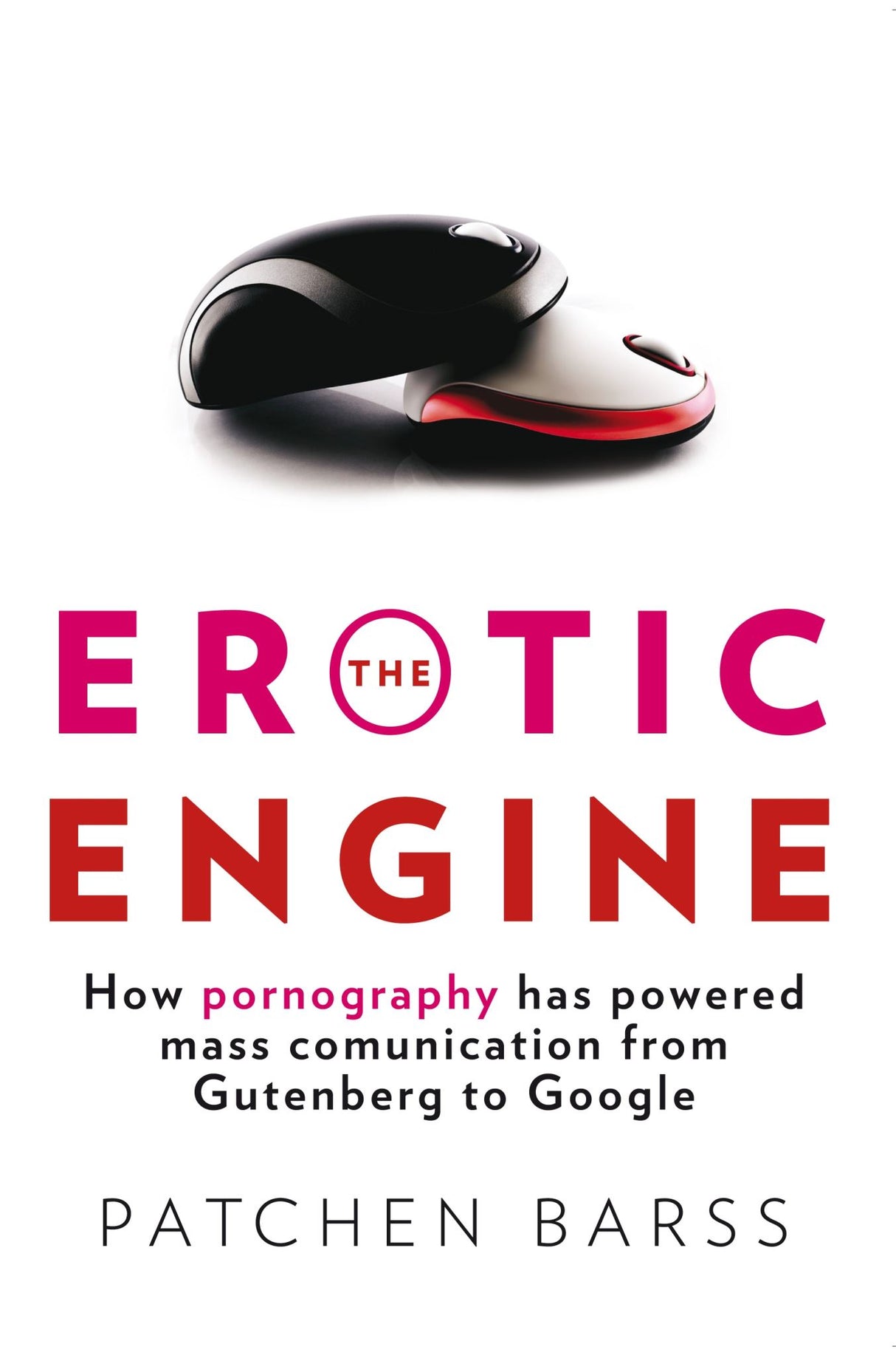 The Erotic Engine: How Pornography has Powered Mass Communication from Gutenberg