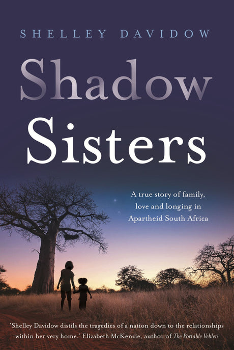 Cover of "Shadow Sisters," a memoir by Shelley Davidow about family love amid apartheid's harsh realities in South Africa.