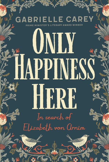 Book cover of "Only Happiness Here" by Gabrielle Carey, exploring Elizabeth von Arnim's joyful life and literary influence.