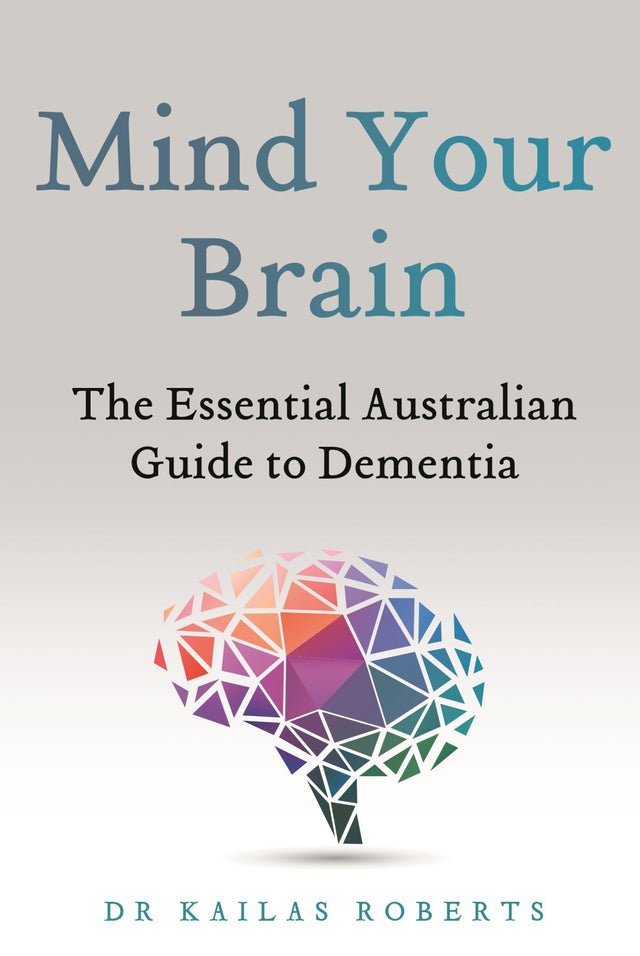 "Mind Your Brain: A comprehensive guide on managing dementia by Dr. Kailas Roberts, featuring practical insights and evidence-based strategies."