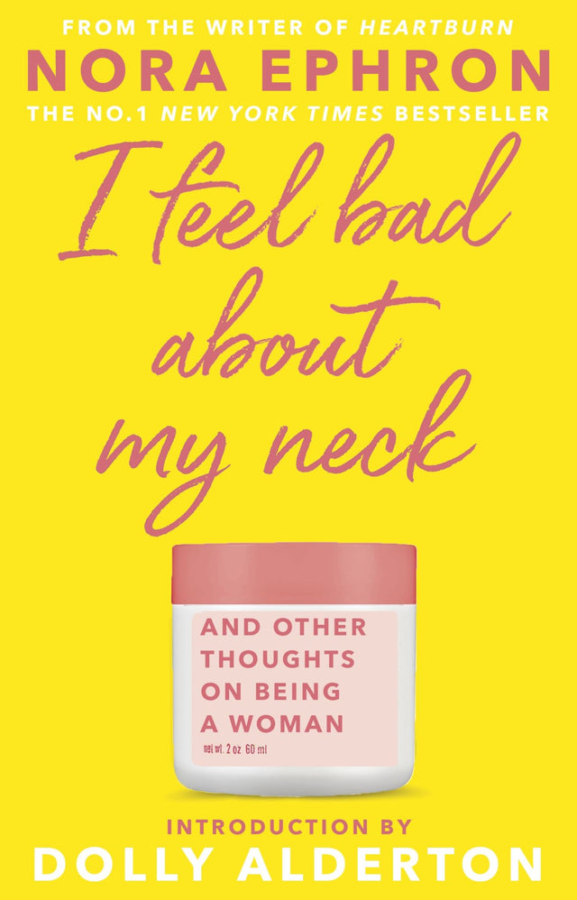 Cover of 'I Feel Bad About My Neck' by Nora Ephron, featuring witty essays on aging and womanhood, with a foreword by Dolly Alderton.