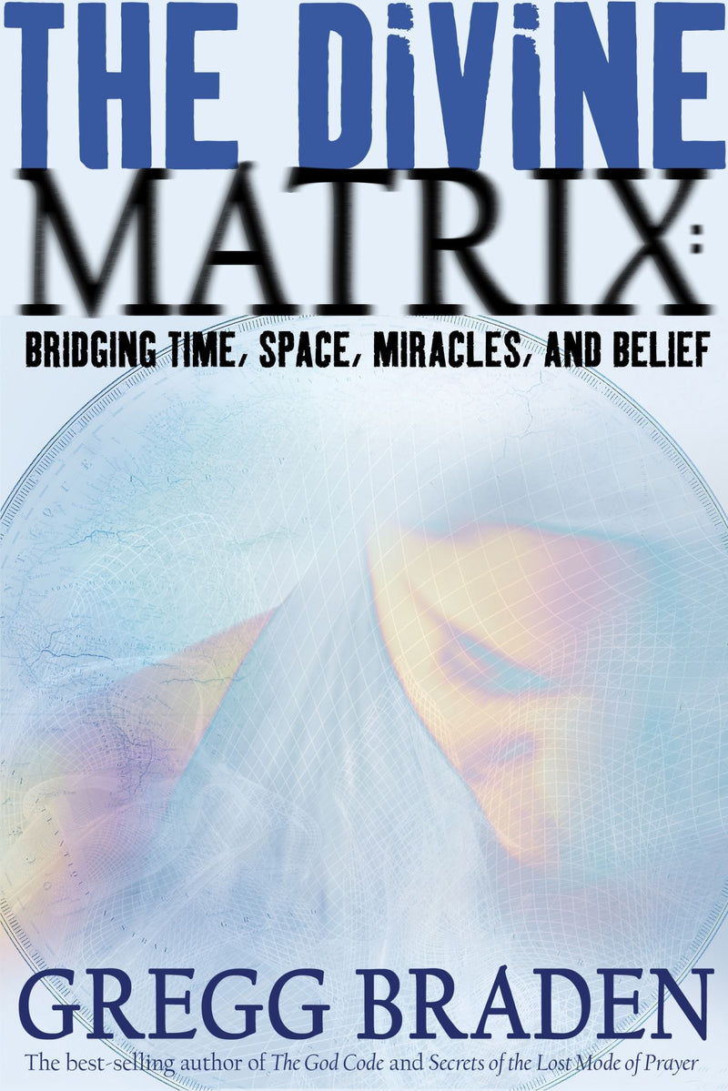 The Divine Matrix: Bridging Time, Space, Miracles, and Belief