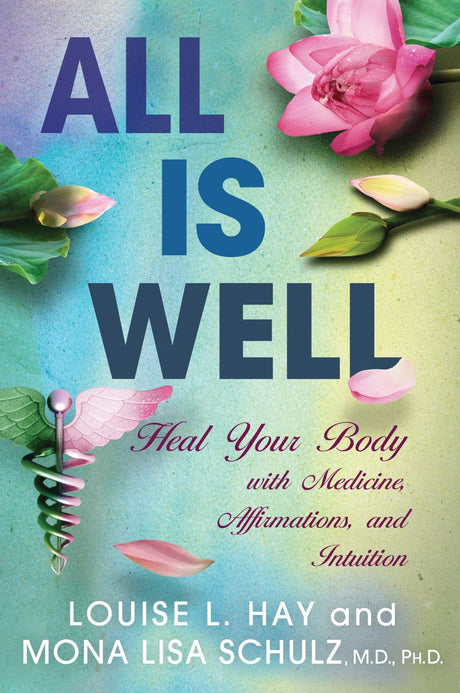 Cover of "All is Well" book showcasing holistic healing through affirmations and intuition by Louise Hay and Dr. Mona Lisa Schulz.