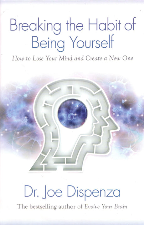 Cover of "Breaking the Habit of Being Yourself," a guide by Dr. Joe Dispenza on personal transformation through science and spirituality.