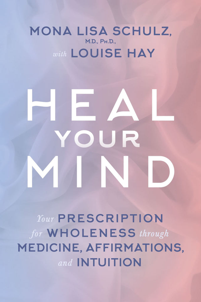 "Cover of 'Heal Your Mind', a guide for mental wellness by Dr. Mona Lisa Schulz and Louise Hay, featuring healing strategies and insights."