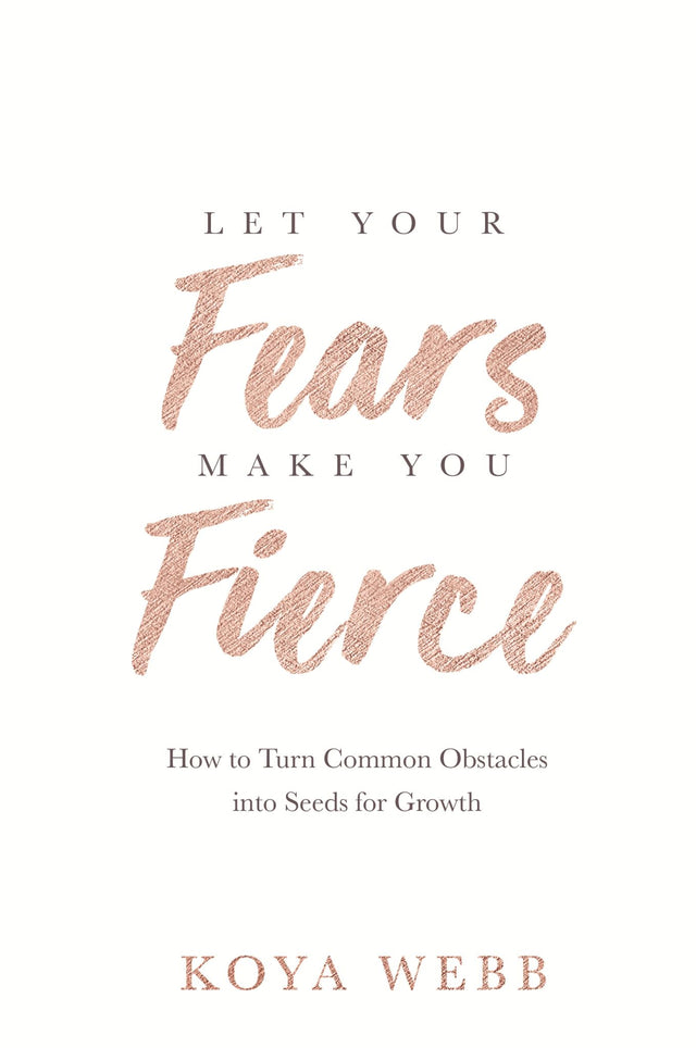 Cover of "Let Your Fears Make You Fierce" by Koya Webb, a guide to overcoming fear through holistic health practices.