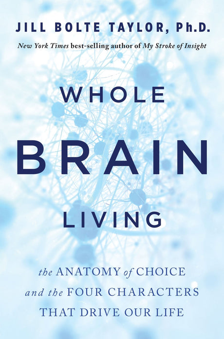 Cover of 'Whole Brain Living' by Dr. Jill Bolte Taylor, a transformative book exploring the four brain characters for emotional growth.