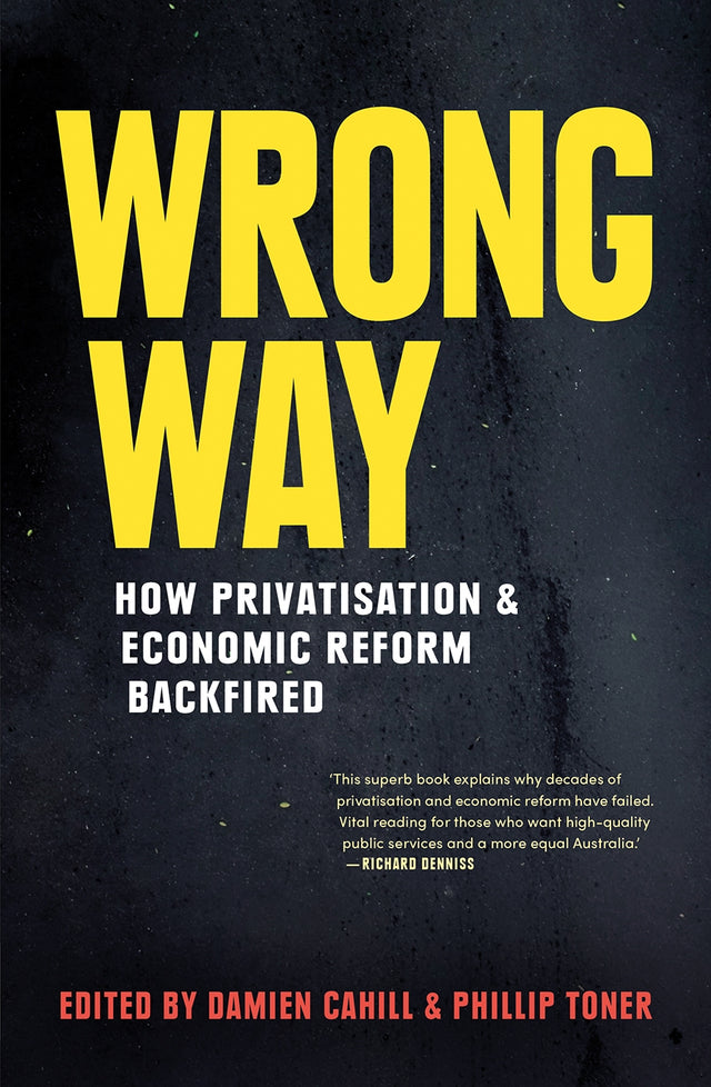 Cover of "Wrong Way: How Privatisation and Economic Reform Backfired," analyzing Australia's economic transformation since the 1980s.