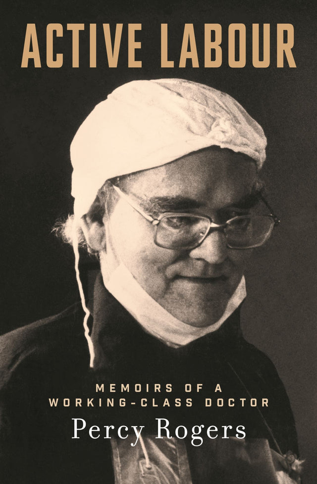 Cover of "Active Labour: Memoirs of a Working-Class Doctor" by Percy Rogers, showcasing his inspirational journey and healthcare advocacy.