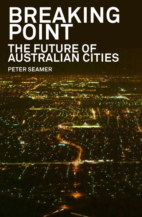 Book cover of "Breaking Point: The Future of Australian Cities" by Peter Seamer, focusing on sustainable urban development in Australia.