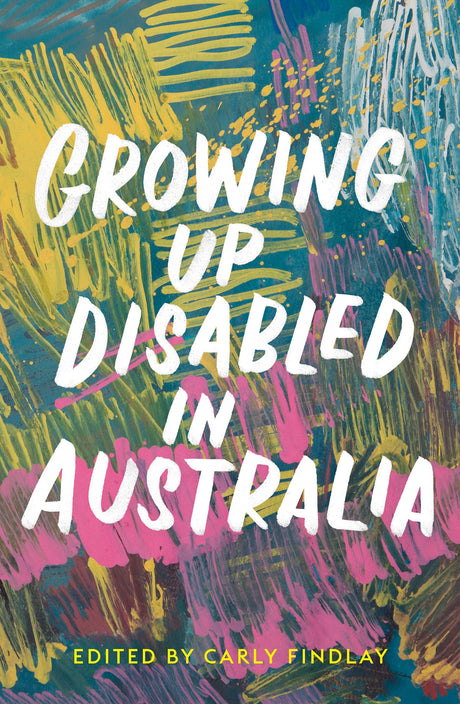 Anthology 'Growing Up Disabled in Australia' featuring personal stories from over 40 writers about disability and resilience.