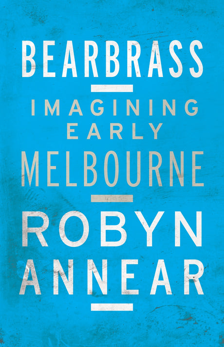 Cover of 'Bearbrass: Imagining Early Melbourne' by Robyn Annear, showcasing the city's historic charm and vibrant narrative.