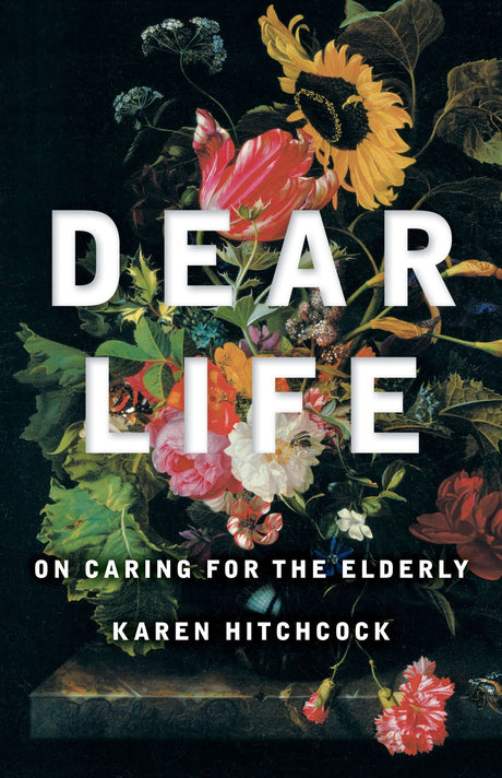 Cover of "Dear Life: On Caring for the Elderly" by Karen Hitchcock, a poignant exploration of elderly care and compassion.