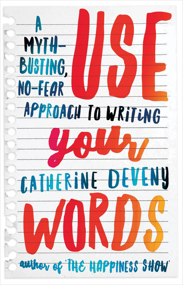 Cover of "Use Your Words," a transformative writing guide by Catherine Deveny, designed to inspire creativity and conquer fears.