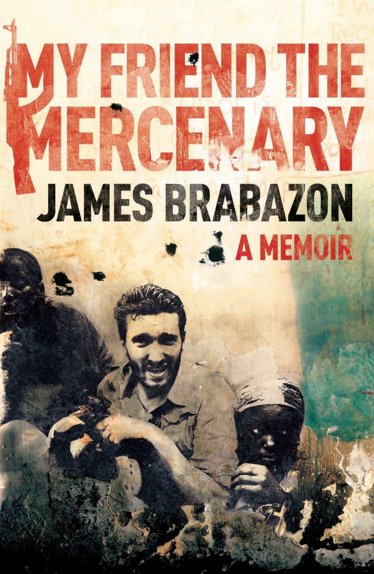 Cover of 'My Friend the Mercenary: A Memoir' by James Brabazon, depicting themes of war, betrayal, and personal journey in Africa.