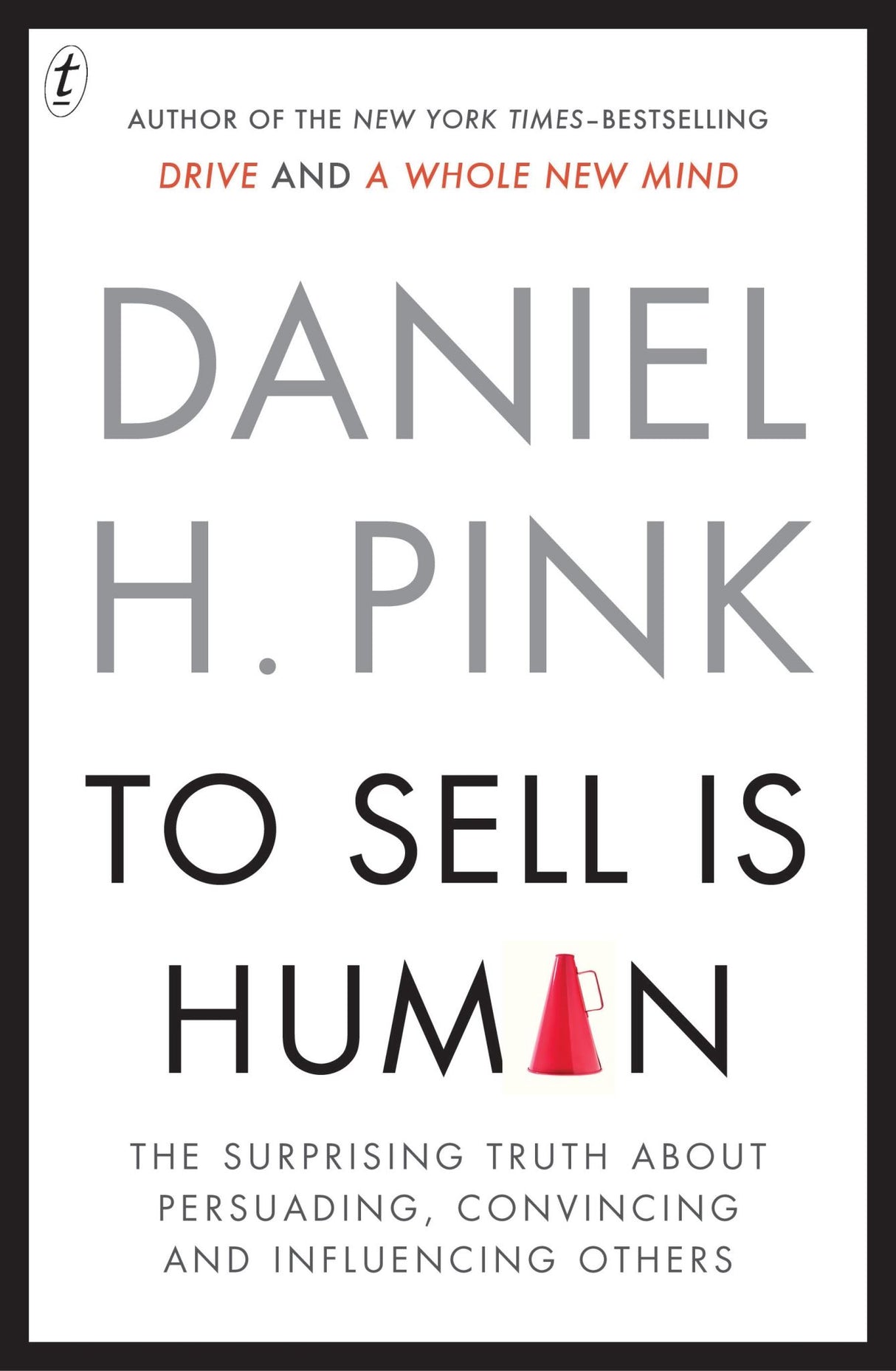 To Sell Is Human: The Surprising Truth About Persuading, Convincing and Influenc