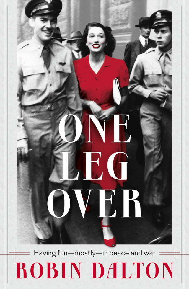 Book cover of 'One Leg Over: Having Fun - Mostly - in Peace and War' by Robin Dalton, reflecting her vibrant life of romance and adventure.