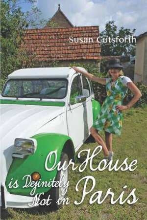 Cover of "Our House is Definitely not in Paris," showcasing the enchanting journey of expats in the French countryside.