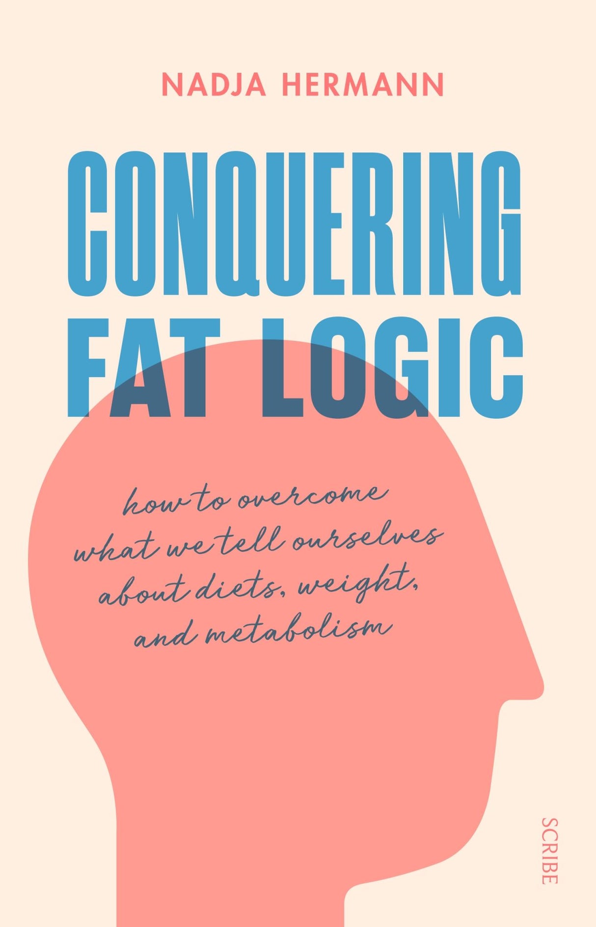 Conquering Fat Logic: How to Overcome what we tell ourselves about Diets, Weight